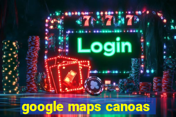 google maps canoas